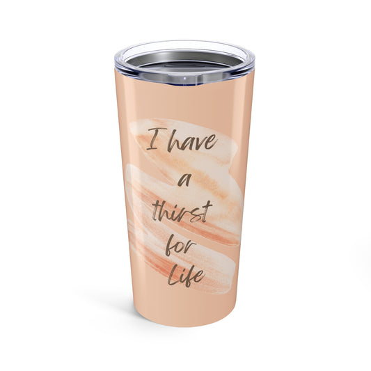 Thirst for Life Tumbler 20oz